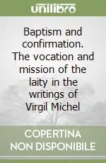 Baptism and confirmation. The vocation and mission of the laity in the writings of Virgil Michel Sconto
