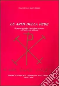 A Buon Prezzo Le armi della fede. Il percorso della rivelazione cristica nell‘universo militare