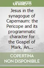 Jesus in the synagogue of Capernaum the Pericope and its programmatic character for the Gospel of Mark. An exegetico-theological study of Mark 1 21-28 Più Venduto