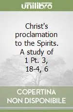 Ultime Pezzi Christ‘s proclamation to the Spirits. A study of 1 Pt. 3, 18-4, 6