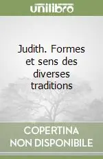 Solo Oggi Judith. Formes et sens des diverses traditions