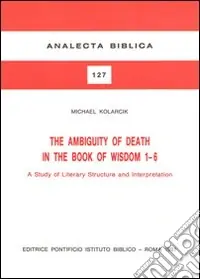 Consegna Rapida The ambiguity of death in the book of Wisdom 1-6. A study of literary structure and interpretation