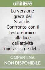 Offerta Del Giorno La versione greca del Siracide. Confronto con il testo ebraico alla luce dell‘attività midrascica e del metodo targumico