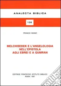 Melchisedek e l‘angelologia nell‘Epistola agli ebrei e a Qumran Super Prezzo