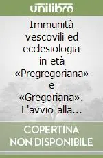 Immunità vescovili ed ecclesiologia in età «Pregregoriana» e «Gregoriana». L‘avvio alla «Restaurazione» Offerta Limitata