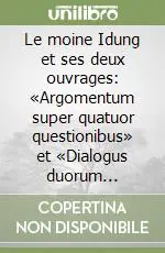 Professionale Le moine Idung et ses deux ouvrages «Argomentum super quatuor questionibus» et «Dialogus duorum monacorum»
