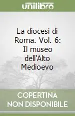 Prezzo Conveniente La diocesi di Roma. Vol. 6 Il museo dell‘Alto Medioevo