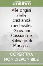 Alle origini della cristianità medievale Giovanni Cassiano e Salviano di Marsiglia Prezzo Basso
