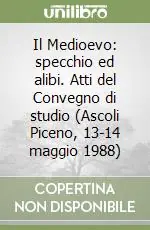 Il Medioevo specchio ed alibi. Atti del Convegno di studio (Ascoli Piceno, 13-14 maggio 1988) Prezzo Basso