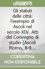 Soddisfatti O Rimborsati Gli statuti delle città l‘esempio di Ascoli nel secolo XIV. Atti del Convegno di studio (Ascoli Piceno, 8-9 maggio 1998)