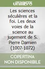Les sciences séculières et la foi. Les deux voies de la science au jugement de S. Pierre Damien (1007-1072) Scelto Dai Clienti