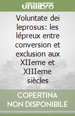 Voluntate dei leprosus les lépreux entre conversion et exclusion aux XIIeme et XIIIeme siècles Affare