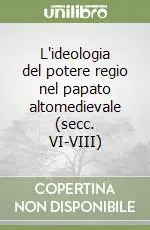 L‘ideologia del potere regio nel papato altomedievale (secc. VI-VIII) Spedito Oggi