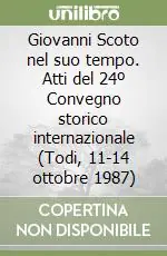 Sconto Giovanni Scoto nel suo tempo. Atti del 24º Convegno storico internazionale (Todi, 11-14 ottobre 1987)