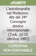 L‘autobiografia nel Medioevo. Atti del 34º Convegno storico internazionale (Todi, 12-15 ottobre 1997) Popolare