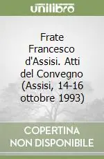 Ultimissimo Modello Frate Francesco d‘Assisi. Atti del Convegno (Assisi, 14-16 ottobre 1993)