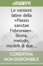 Compra Adesso Le versioni latine della «Passio sanctae Febroniae». Storia, metodo, modelli di due traduzioni agiografiche altomedievali