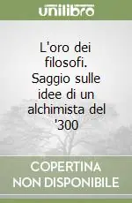 L‘oro dei filosofi. Saggio sulle idee di un alchimista del ‘300 Subito Disponibile