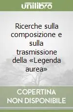 Sconto Ricerche sulla composizione e sulla trasmissione della «Legenda aurea»
