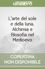 Ultima Occasione L‘arte del sole e della luna. Alchimia e filosofia nel Medioevo