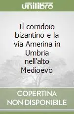 Il corridoio bizantino e la via Amerina in Umbria nell‘alto Medioevo Popolare