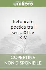 Esclusivo Retorica e poetica tra i secc. XII e XIV