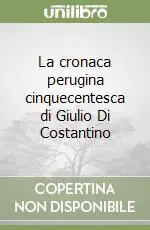 La cronaca perugina cinquecentesca di Giulio Di Costantino Vendita Finale