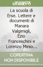 La scuola di Erse. Lettere e documenti di Manara Valgimigli, Ezio Franceschini e Lorenzo Minio Paluello Spedito Oggi