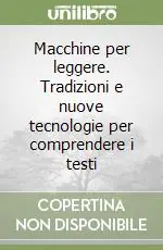 Affare Macchine per leggere. Tradizioni e nuove tecnologie per comprendere i testi