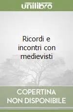 Non Perdere Ricordi e incontri con medievisti