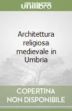 Architettura religiosa medievale in Umbria Ordina Subito