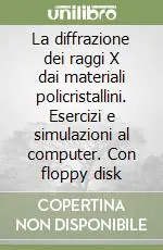 Economico La diffrazione dei raggi X dai materiali policristallini. Esercizi e simulazioni al computer. Con floppy disk