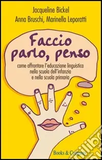 Faccio, parlo, penso. Come affrontare l‘educazione linguistica nella scuola dell‘ infanzia e nella scuola primaria Quantità Limitata