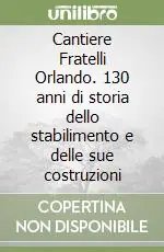 Cantiere Fratelli Orlando. 130 anni di storia dello stabilimento e delle sue costruzioni Più Venduto