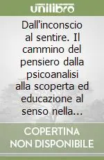 Ultime Pezzi Dall‘inconscio al sentire. Il cammino del pensiero dalla psicoanalisi alla scoperta ed educazione al senso nella psiche