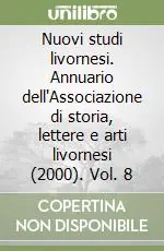 Nuovi studi livornesi. Annuario dell‘Associazione di storia, lettere e arti livornesi (2000). Vol. 8 Quantità Limitata