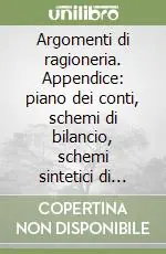 Occasione Argomenti di ragioneria. Appendice piano dei conti, schemi di bilancio, schemi sintetici di contabilità esercitazione