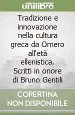 Tradizione e innovazione nella cultura greca da Omero all‘età ellenistica. Scritti in onore di Bruno Gentili Ultimissimo Modello