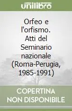 Orfeo e l‘orfismo. Atti del Seminario nazionale (Roma-Perugia, 1985-1991) Soddisfatti O Rimborsati