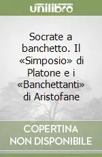 Promozione Socrate a banchetto. Il «Simposio» di Platone e i «Banchettanti» di Aristofane