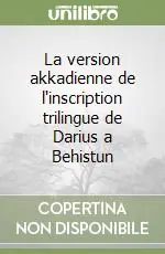 Nuova Collezione La version akkadienne de l‘inscription trilingue de Darius a Behistun