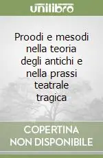 Proodi e mesodi nella teoria degli antichi e nella prassi teatrale tragica Acquista Ora