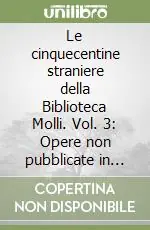 Promozione Esclusiva Le cinquecentine straniere della Biblioteca Molli. Vol. 3 Opere non pubblicate in Italia