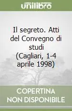 Il segreto. Atti del Convegno di studi (Cagliari, 1-4 aprile 1998) Consegna Rapida