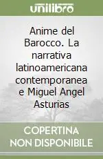 Anime del Barocco. La narrativa latinoamericana contemporanea e Miguel Angel Asturias Occasione Imperdibile