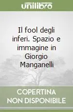 Il fool degli inferi. Spazio e immagine in Giorgio Manganelli Compra Online