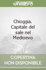 Chioggia. Capitale del sale nel Medioevo Compra Adesso