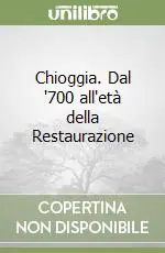 Chioggia. Dal ‘700 all‘età della Restaurazione Soddisfatti O Rimborsati