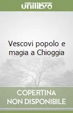 Compra Adesso Vescovi popolo e magia a Chioggia