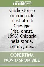 Saldi Guida storico commerciale illustrata di Chioggia (rist. anast. 1896)-Chioggia nella storia, nell‘arte, nei commerci (1926)